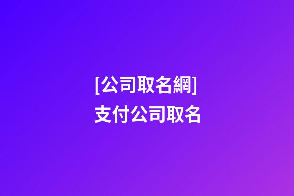 [公司取名網]支付公司取名-第1張-公司起名-玄機派